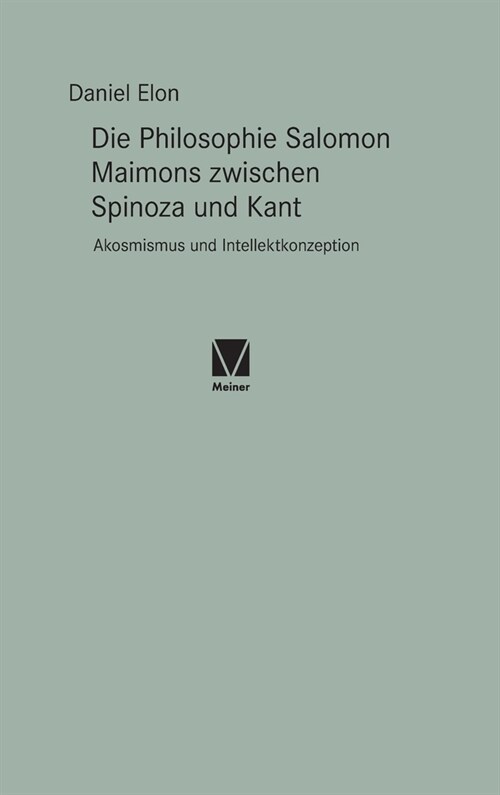 Die Philosophie Salomon Maimons zwischen Spinoza und Kant: Akosmismus und Intellektkonzeption (Hardcover)