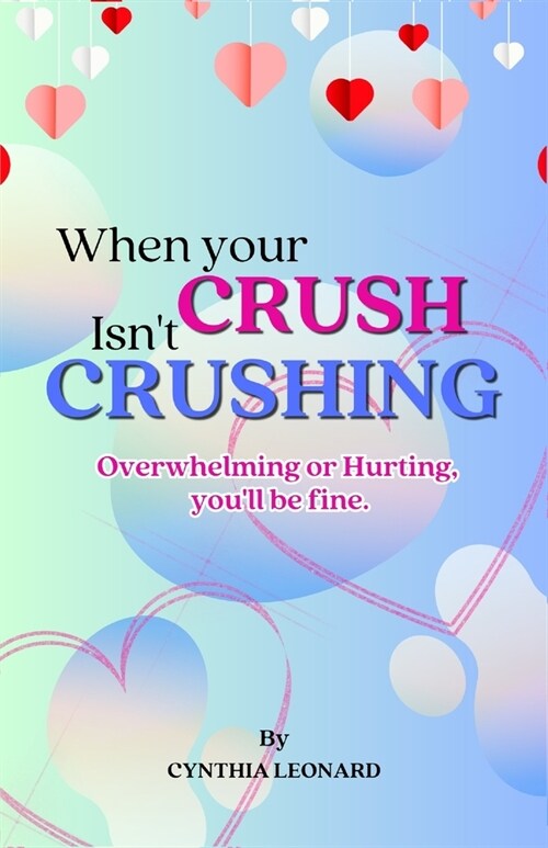 When Your Crush Isnt Crushing: Overwhelming Or Hurting, Youll Be Fine (Paperback)