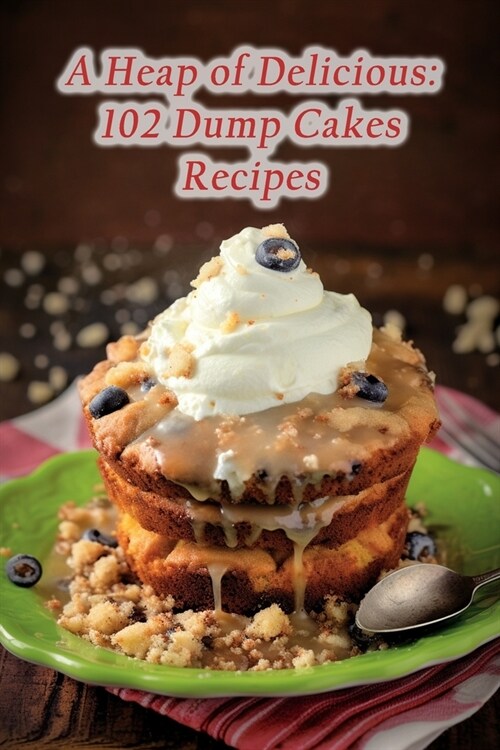 A Heap of Delicious: 102 Dump Cakes Recipes (Paperback)