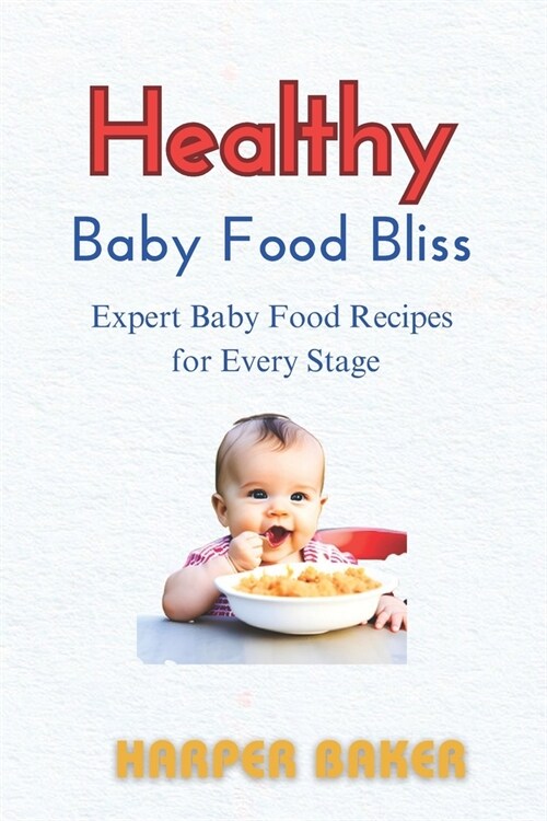 Healthy Baby Food Bliss: Expert Baby Food Recipes for Every Stage (Paperback)