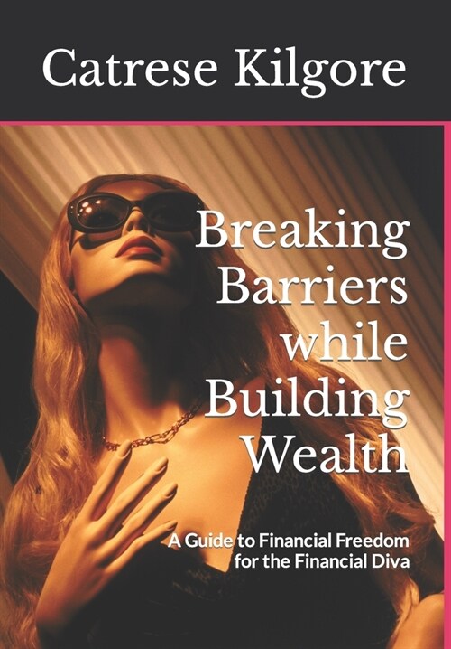 Breaking Barriers while Building Wealth: A Guide to Financial Freedom for the Financial Diva (Paperback)