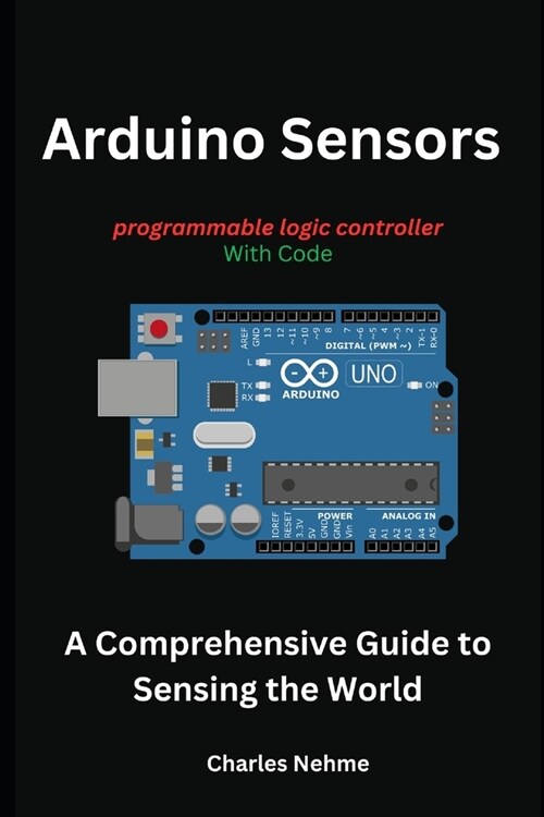 Arduino Sensors: A Comprehensive Guide to Sensing the World (Paperback)