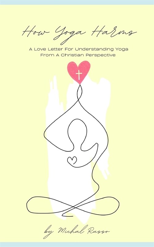 How Yoga Harms: A Love Letter For Understanding Yoga From A Christian Perspective (Paperback)