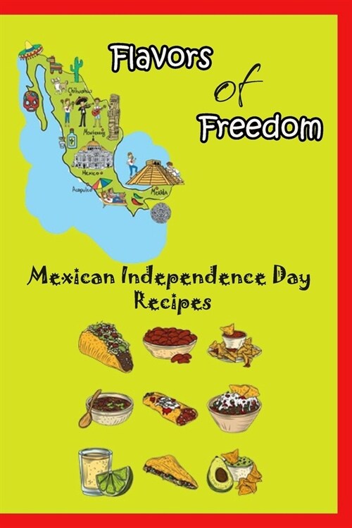 Flavors of Freedom: Mexican Independence Day Recipes: Mexican National Holiday Cuisine (Paperback)