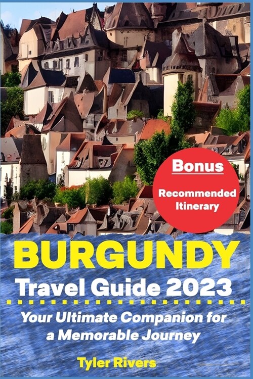 Burgundy Travel Guide 2023: Your Ultimate Companion for a Memorable Journey (Paperback)