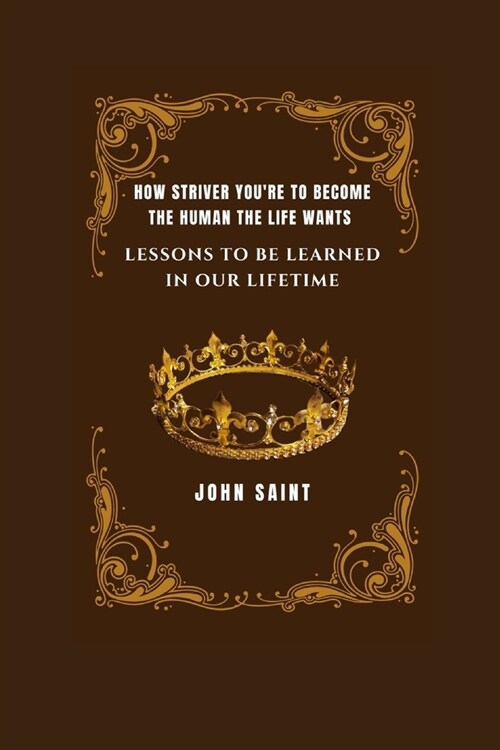 How Striver Youre to Become the Human the Life Wants: Lessons to Be Learned in Our Lifetime (Paperback)