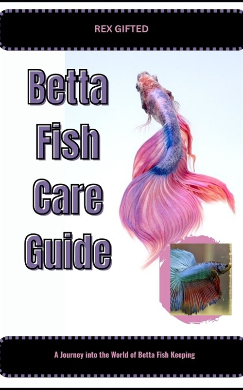 Betta Fish Care Guide: A Journey into the World of Betta Fish Keeping (Paperback)