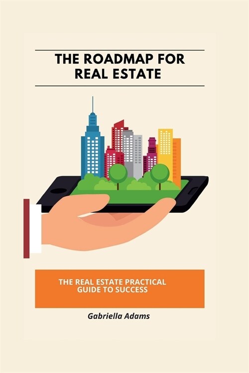 The Roadmap for Real Estate: The Real Estate practical Guide to success (Paperback)