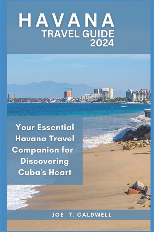 Havana Travel Guide 2024: Your Essential Havana Travel Companion for 2024: Discovering Cubas Heart (Paperback)