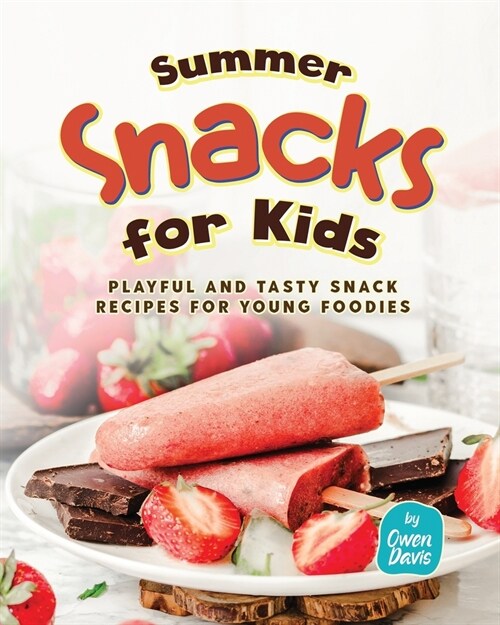 Summer Snacks for Kids: Playful and Tasty Snack Recipes for Young Foodies (Paperback)