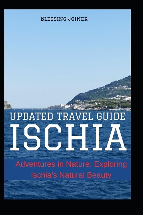 Ischia: UPDATED TRAVEL GUIDE: Adventures in Nature: Exploring Ischias Natural Beauty (Paperback)