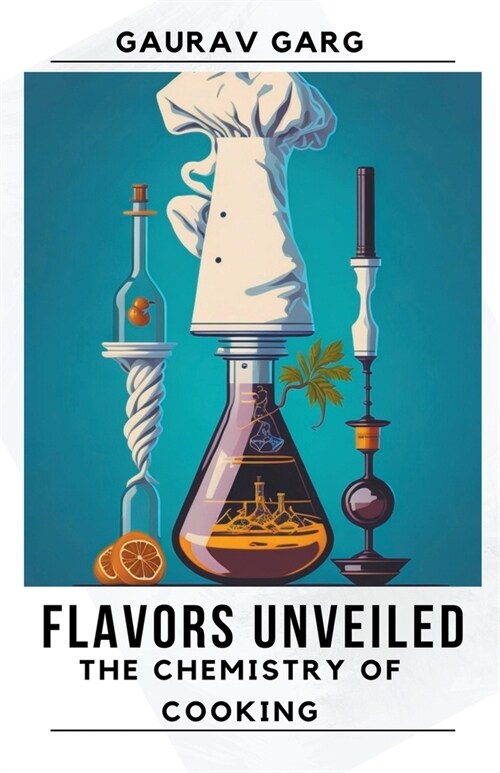 Flavors Unveiled: The Chemistry of Cooking (Paperback)