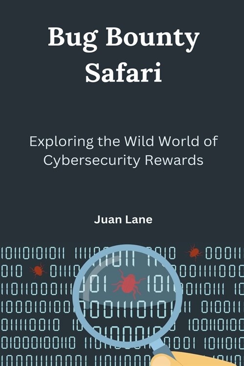 Bug Bounty Safari: Exploring the Wild World of Cybersecurity Rewards (Paperback)