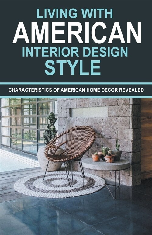 Living With American Interior Design Style: Characteristics of American Home Decor Revealed (Paperback)