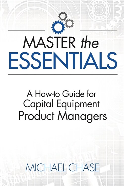 Master the Essentials: A How-to Guide for Capital Equipment Product Managers (Paperback)