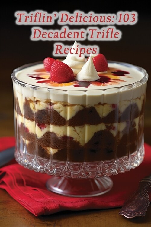 Triflin Delicious: 103 Decadent Trifle Recipes (Paperback)