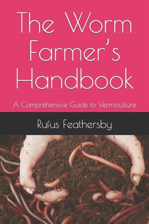 The Worm Farmers Handbook: A Comprehensive Guide to Vermiculture (Paperback)