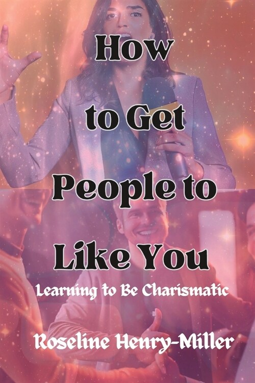 How to Get People to Like You: Learning to Be Charismatic (Paperback)