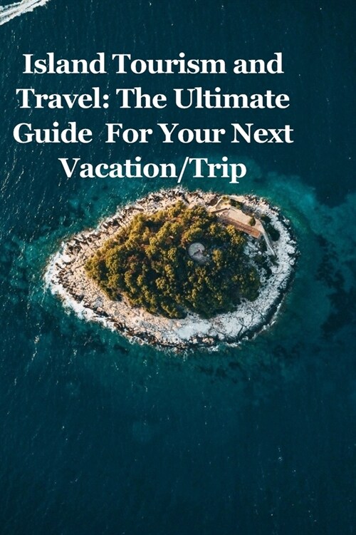 Island Tourism and Travel: The Ultimate Guide For Your Next Vacation/Trip (Paperback)