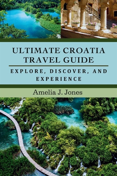 Ultimate Croatia Travel Guide: Explore, Discover, and Experience (Paperback)