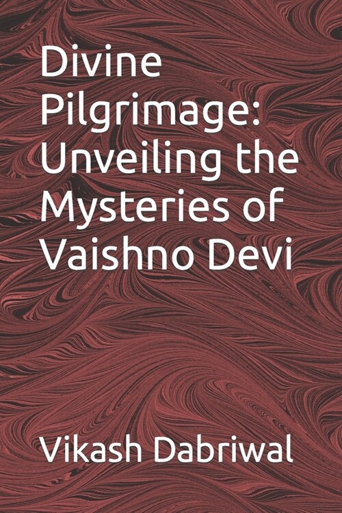 Divine Pilgrimage: Unveiling the Mysteries of Vaishno Devi (Paperback)