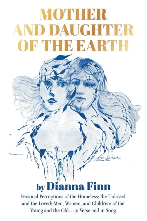 Mother and Daughter of the Earth: Personal Perceptions of the Homeless; the Unloved and the Loved; Men, Women, and Children; of the Young and the Old. (Paperback)