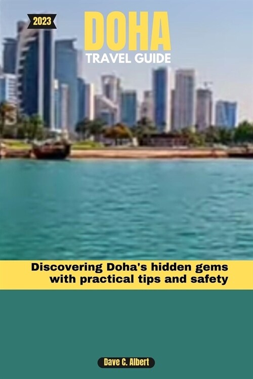 2023 Doha Travel Guide: Discovering Dohas hidden gems with practical tips and safety (Paperback)