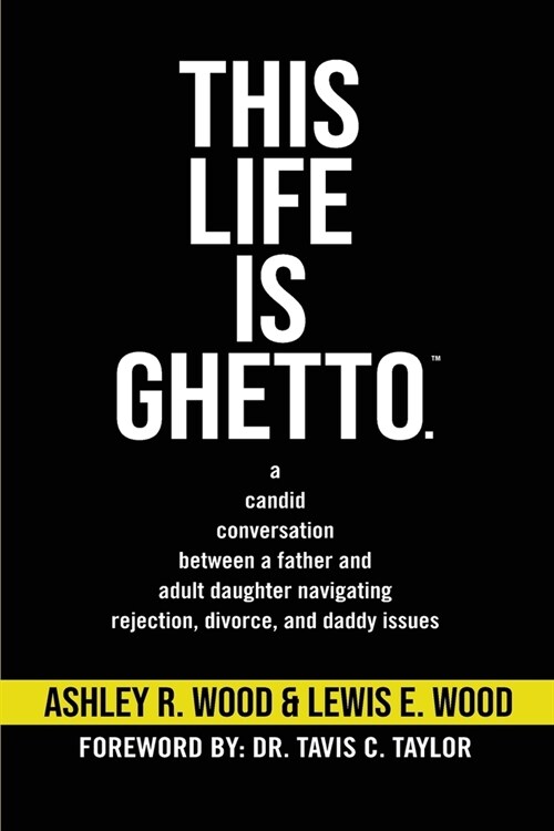 This Life is Ghetto: A Candid Conversation Between a Father and Adult Daughter Navigating Rejection, Divorce and Daddy Issues (Paperback)