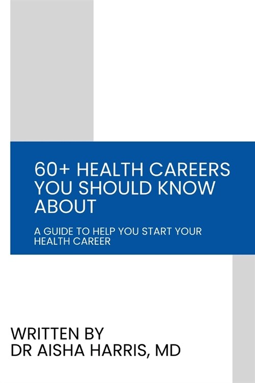 60+ Health Careers You Should Know About: A Guide To Help You Start Your Health Career (Paperback)
