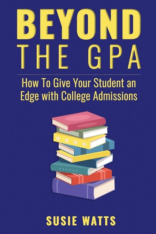 Beyond the GPA: How To Give Your Student an Edge with College Admissions (Paperback)