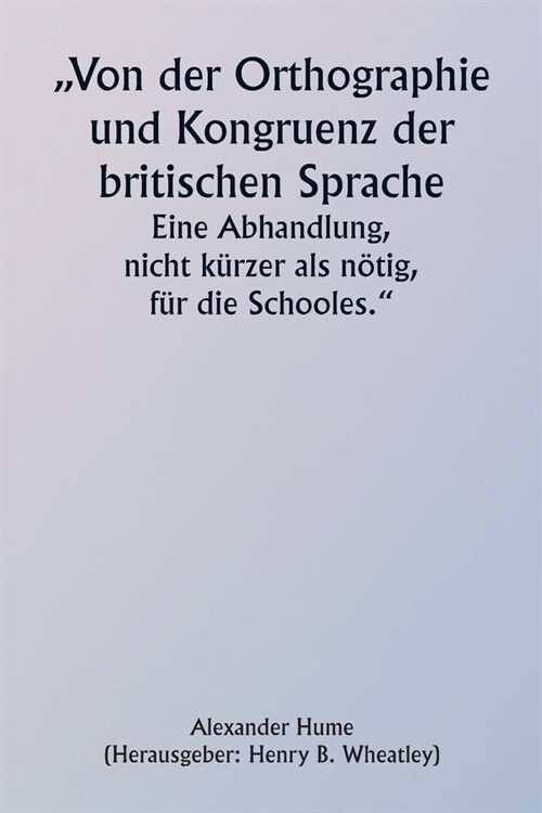 Of the Orthographie and Congruitie of the Britan Tongue A Treates, noe shorter than necessarie, for the Schooles (Paperback)