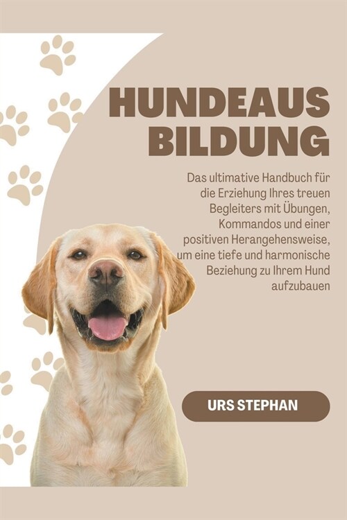 Hundeausbildung: Das ultimative Handbuch f? die Erziehung Ihres treuen Begleiters mit ?ungen, Kommandos und einer positiven Herangehe (Paperback)