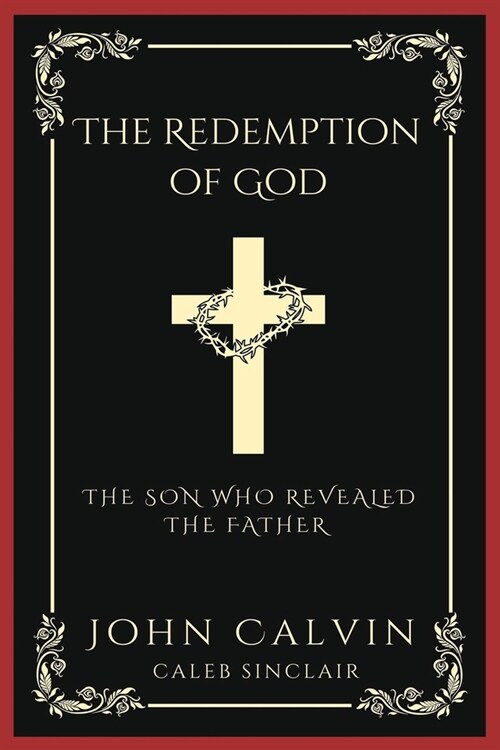 The Redemption of God: The Son Who Revealed the Father (From Calvins Institutes) (Grapevine Press) (Paperback)