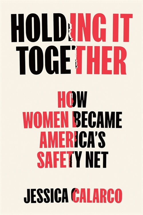 Holding It Together: How Women Became Americas Safety Net (Hardcover)