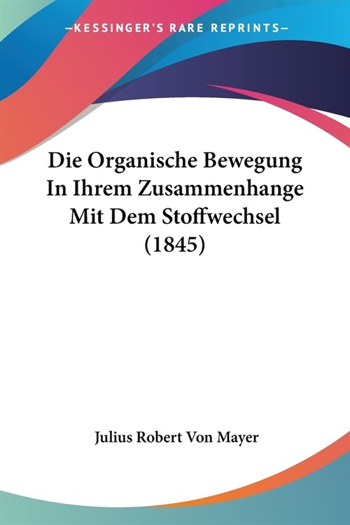 Die Organische Bewegung In Ihrem Zusammenhange Mit Dem Stoffwechsel (1845) (Paperback)