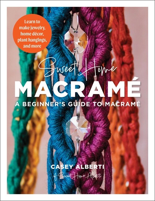 Sweet Home Macrame: A Beginners Guide to Macrame: Learn to Make Jewelry, Home Decor, Plant Hangings, and More (Paperback)