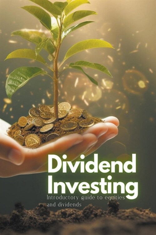 Dividend Investing: Introductory Guide to Equities and Dividends (Paperback)