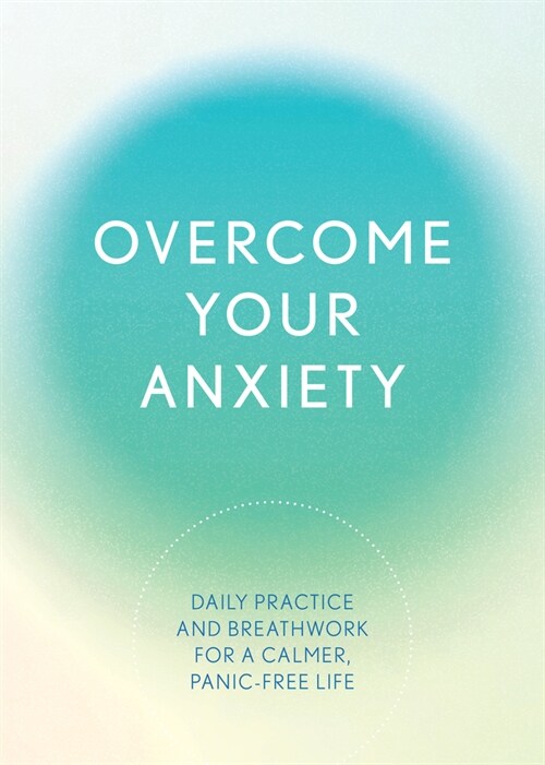 Overcome Your Anxiety: Daily Practice and Breathwork for a Calmer, Panic-Free Life (Paperback)