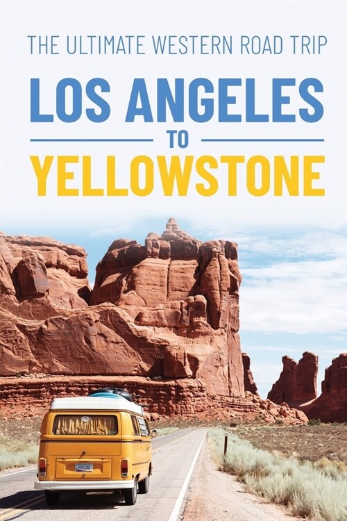 The Ultimate Western Road Trip: Los Angeles to Yellowstone: Monuments and Legends (Paperback)