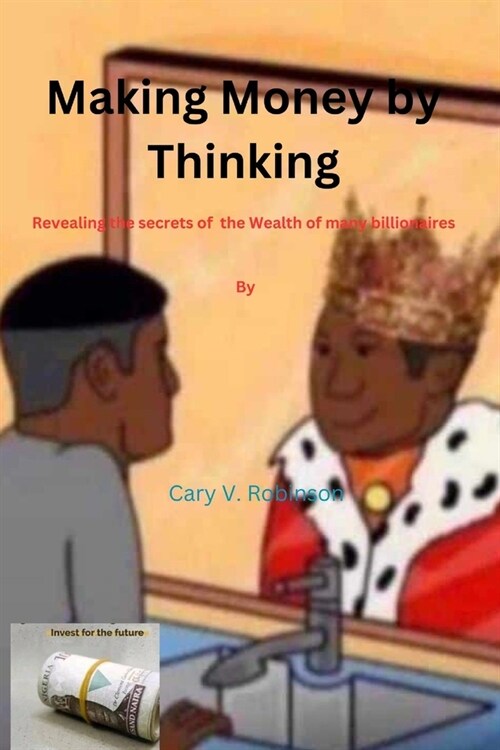 Making Money by Thinking: Revealing the secrets of the Wealth of many billionaires (Paperback)