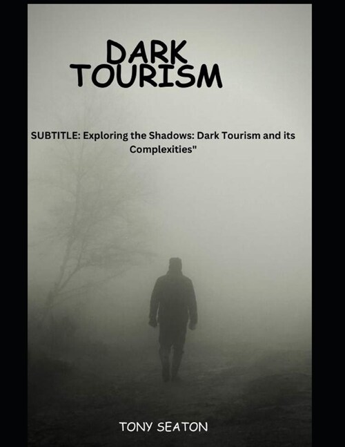 Dark Tourism: Exploring the Shadows: Dark Tourism and its Complexities (Paperback)