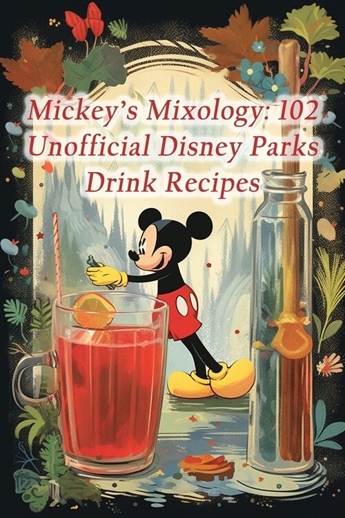 Mickeys Mixology: 102 Unofficial Disney Parks Drink Recipes (Paperback)