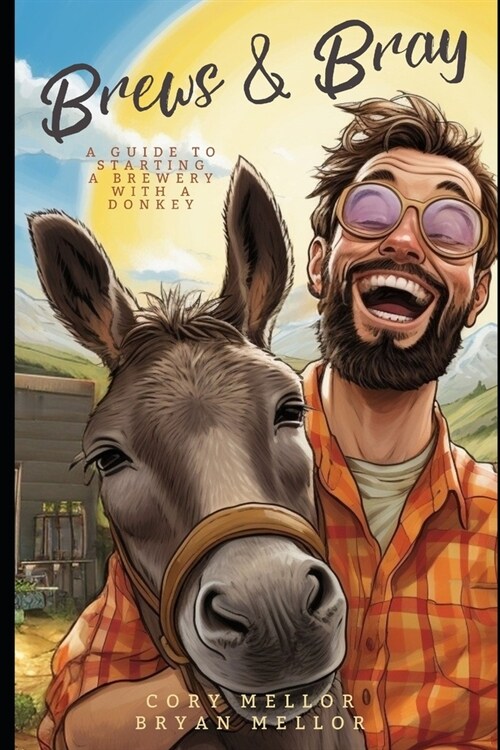 Brews and Bray: A Guide to Starting a Brewery with a Donkey (Paperback)