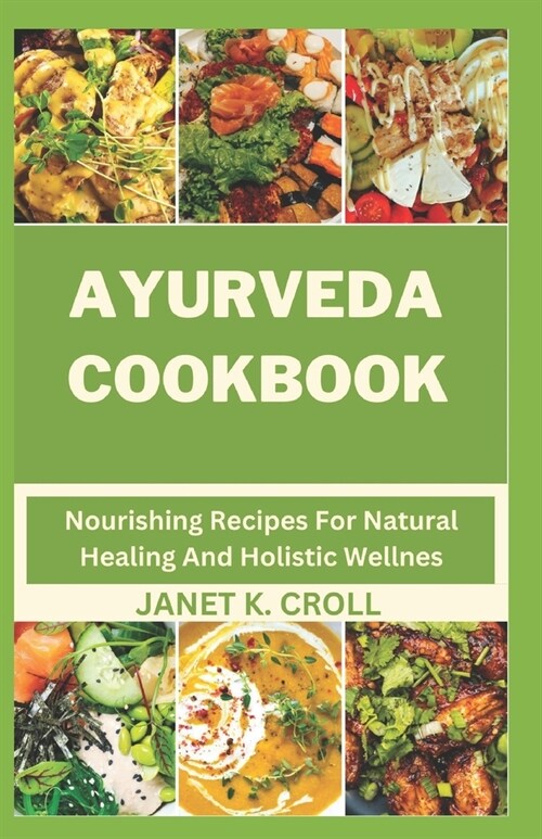Ayurveda Cookbook: Nourishing Recipes For Natural Healing And Holistic Wellness (Paperback)