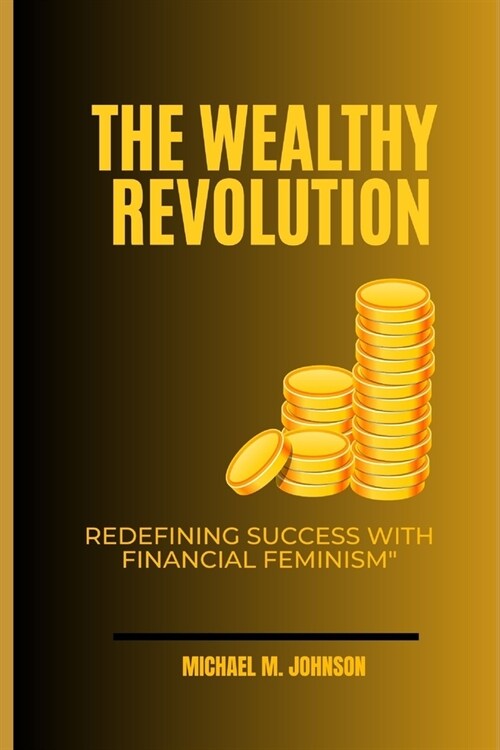 The Wealthy Revolution: Redefining Success with Financial Feminism (Paperback)