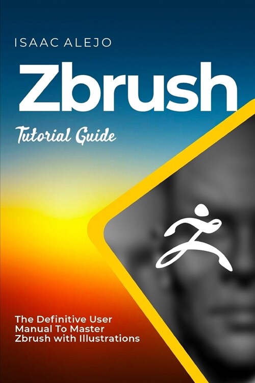 ZBrush Tutorial Guide: The Definitive User Manual To Master ZBrush with Illustrations (Paperback)