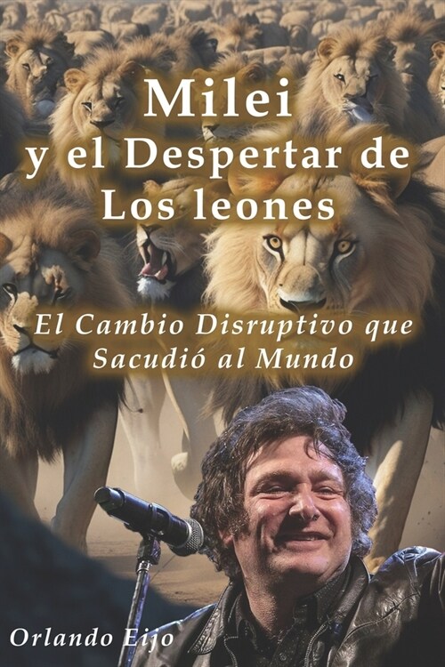 Milei y el Despertar de los Leones: El Cambio Disruptivo que Sacudi?al Mundo (Paperback)