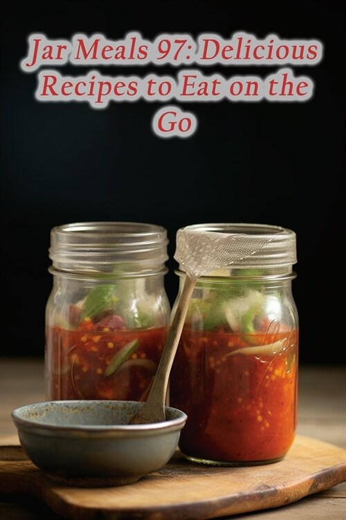 Jar Meals 97: Delicious Recipes to Eat on the Go (Paperback)