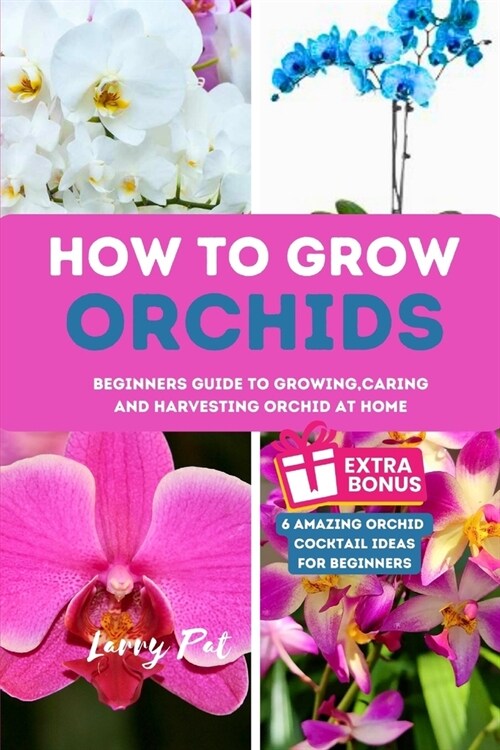 How to Grow Orchids: Beginners guide to growing, caring and harvesting orchid at home (Paperback)