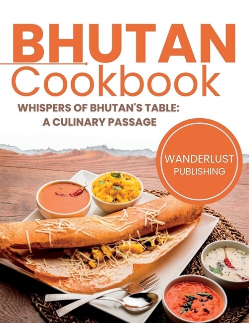Bhutan Cookbook: Whispers of Bhutans Table: A Culinary Passage (Paperback)